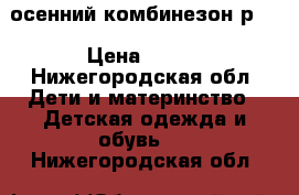 осенний комбинезон р74 › Цена ­ 700 - Нижегородская обл. Дети и материнство » Детская одежда и обувь   . Нижегородская обл.